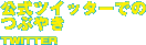 公式ツイッターでのつぶやき TWITTER